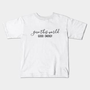 Give This World Good Energy - Motivational Words Kids T-Shirt